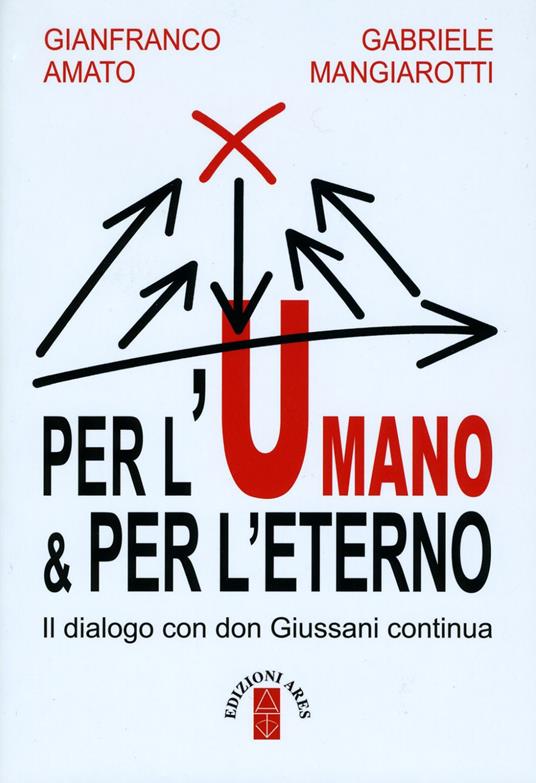 Per l'umano & per l'eterno. Il dialogo con don Giussani continua - Gianfranco Amato,Gabriele Mangiarotti - copertina