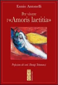 Per vivere l'«Amoris laetitia» - Ennio Antonelli - copertina