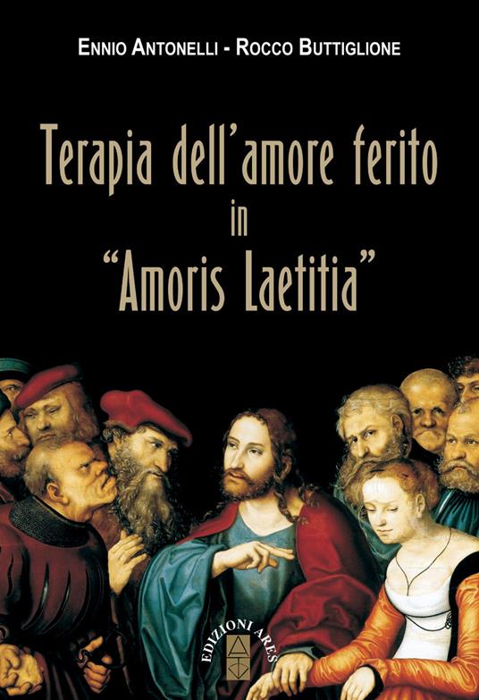 Terapia dell'amore ferito in «Amoris laetitia» - Ennio Antonelli,Rocco Buttiglione - copertina