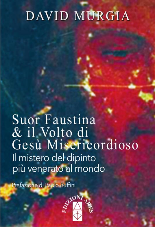 Suor Faustina & il volto di Gesù misericordioso. Il mistero del dipinto più venerato al mondo - David Murgia - ebook