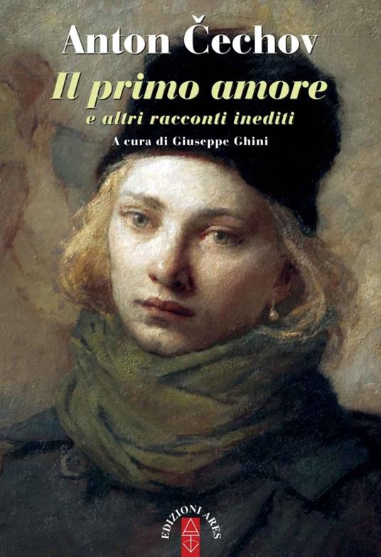 Il primo amore e altri racconti inediti - Anton Cechov,Giuseppe Ghini - ebook