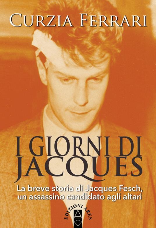 I giorni di Jacques. La breve storia di Jacques Fesch, un assassino candidato agli altari - Curzia Ferrari - copertina