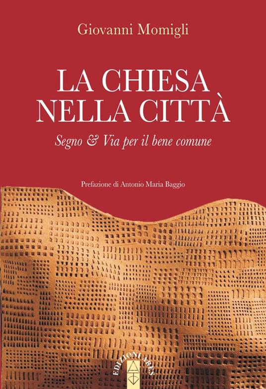 La Chiesa nella città. Segno & Via per il bene comune - Giovanni Momigli - copertina