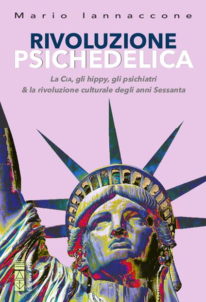 Rivoluzione psichedelica. La CIA, gli hippies, gli psichiatri e la rivoluzione culturale degli anni Sessanta. Nuova ediz. - Mario Arturo Iannaccone - copertina