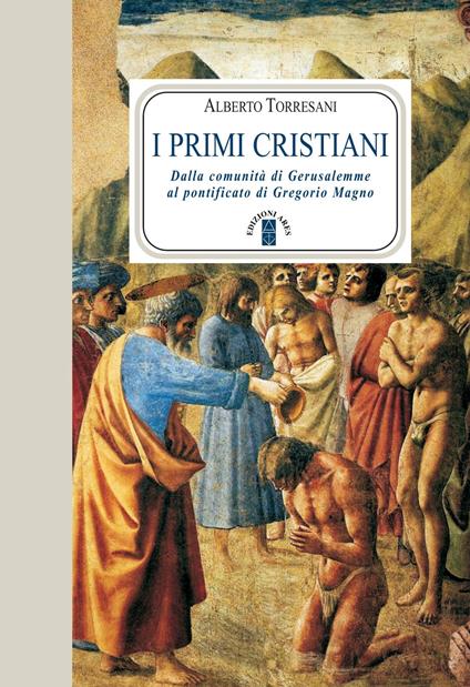 I primi cristiani. Dalla comunità di Gerusalemme al pontificato di Gregorio Magno - Alberto Torresani - ebook