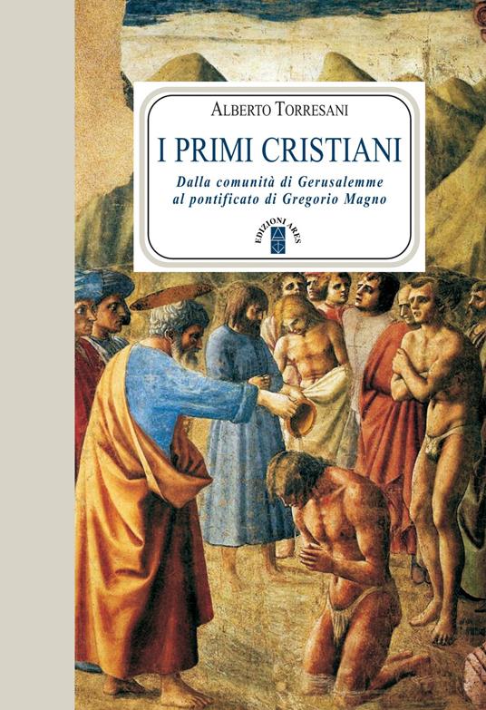 I primi cristiani. Dalla comunità di Gerusalemme al pontificato di Gregorio Magno - Alberto Torresani - ebook
