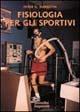 Libro Fisiologia per gli sportivi Peter G. Bursztyn