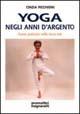Libro Yoga negli anni d'argento. Come praticare nella terza età Cinzia Picchioni
