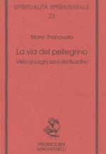 La via del pellegrino. Visita ai luoghi sacri del Buddha