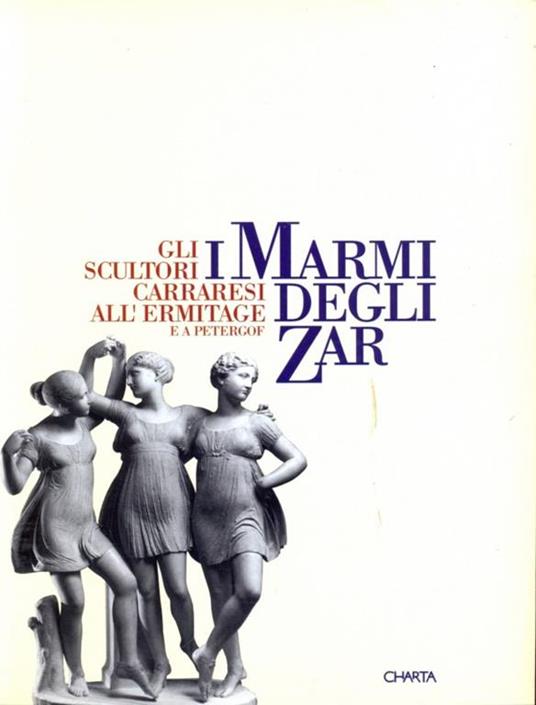 I marmi degli zar. Gli scultori carraresi all'Ermitage e a Petergóf. Catalogo della mostra (Carrara, 1996). Ediz. italiana e cirillica - Umberto Baldini,Massimo Bertozzi,Carlo Bordoni - copertina