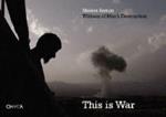 This is war. Witness to man's destruction