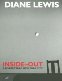 Diane Lewis. Inside-out. Architecture New York City. Ediz. illustrata - Diane Lewis,Anthony Vidler,Daniel Sherer - copertina