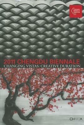 2011 Chengdu biennale. Changing vistas: creative duration. Ediz. illustrata - Huazhang He,Peng Lü - copertina