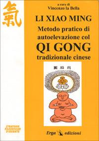 Li Xiao Ming. Metodo pratico di autoelevazione col qi gong tradizionale cinese - copertina