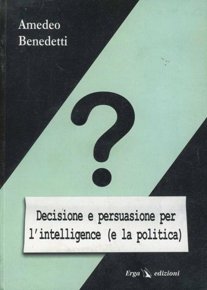 Decisione e persuasione per l'intelligence (e la politica) - Amedeo Benedetti - copertina