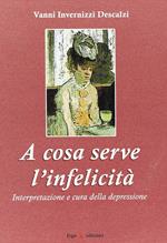 A cosa serve l'infelicità. Interpretazione e cura della depressione