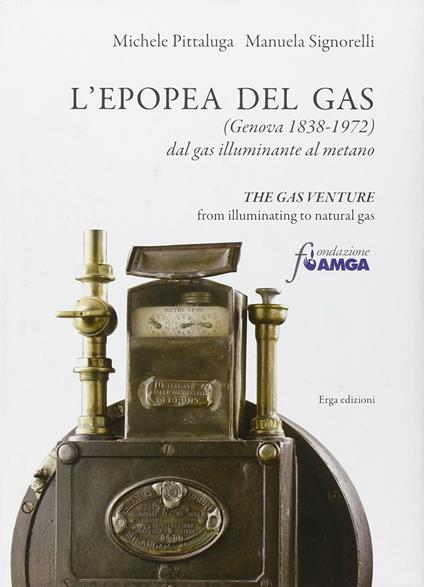 L'epopea del gas (Genova 1838-1972). Dal gas illuminante al metano. Ediz. italiana e inglese - Michele Pittaluga,Manuela Signorelli - copertina