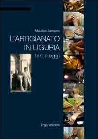 L'artigianato in Liguria. Ieri e oggi. Ediz. illustrata - copertina