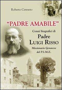 «Padre Amabile». Cenni biografici di Padre Luigi Risso. Missionario genovese del P.I.M.E. - Roberto Cereseto - copertina