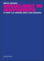 Socialismo in movimento. Il Psiup e la sinistra degli anni Sessanta