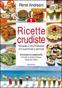 Ricette crudiste. Vegane e fruttariane con superfoods e germogli. Vol. 1 - René Andreani - copertina