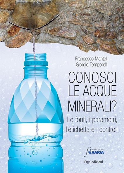 Conosci le acque minerali? Le fonti, i parametri, l'etichetta e i controlli - Francesco Mantelli,Giorgio Temporelli - copertina