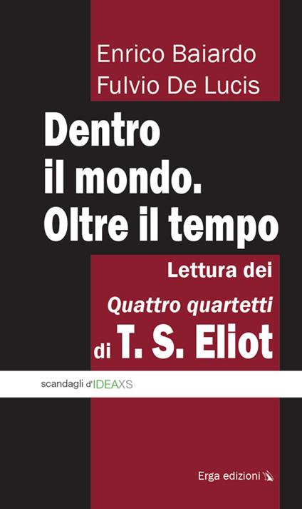 Dentro il mondo. Oltre il tempo. Lettura dei quattro quartetti di T. S. Eliot - Fulvio De Lucis,Enrico Baiardo - copertina