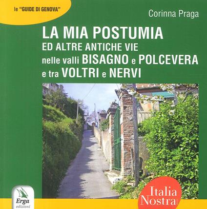 La mia Postumia ed altre antiche vie nelle valli Bisagno e Polcevera e tra Voltri e Nervi - Corinna Praga - copertina