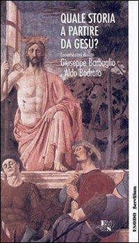 Quale storia a partire da Gesù? Conversazioni di Giuseppe Barbaglio e Aldo Bodrato - Giuseppe Barbaglio,Aldo Bodrato - copertina