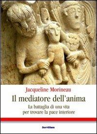 Il mediatore dell'anima. La battaglia di una vita per trovare la pace interiore - Jacqueline Morineau - copertina