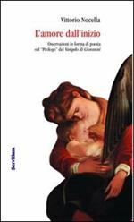 L' amore dall'inizio. Osservazioni in forma di poesia sul «Prologo» del Vangelo di Giovanni