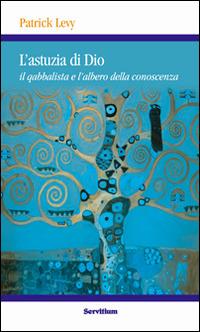 L' astuzia di Dio. Il qabbalista e l'albero della conoscenza - Patrick Levy - copertina