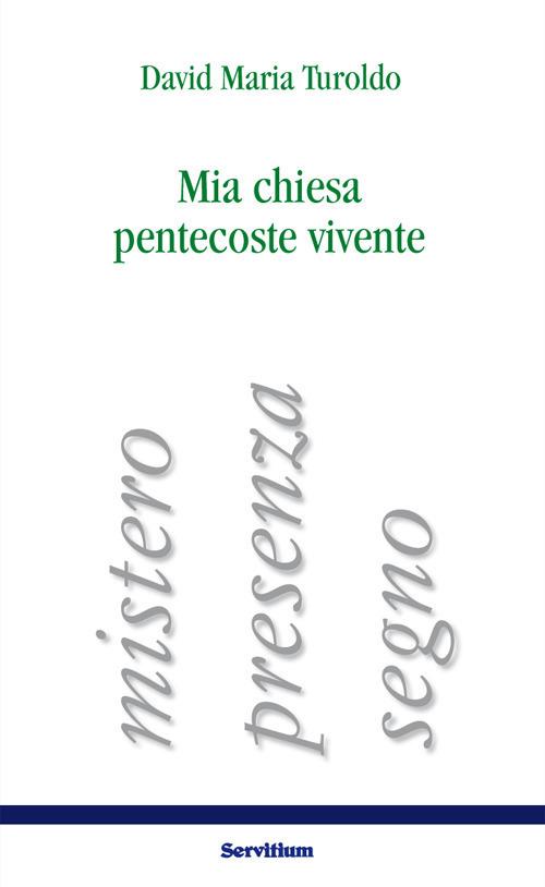 Mia chiesa pentecoste vivente. Mistero, presenza, segno - David Maria Turoldo - copertina