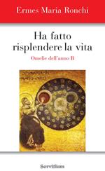 Ha fatto risplendere la vita. Anno B