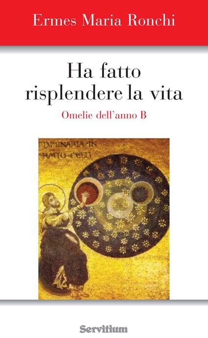 Ha fatto risplendere la vita. Anno B - Ermes M. Ronchi - ebook