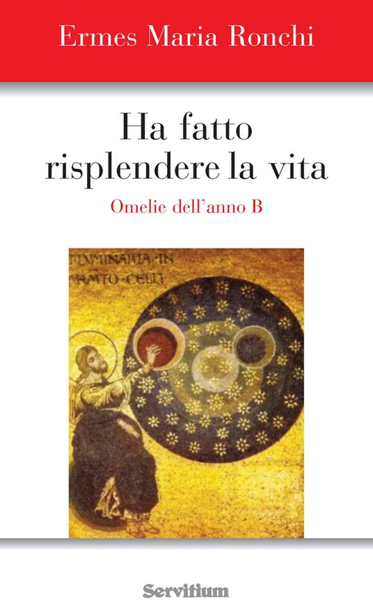 Ha fatto risplendere la vita. Anno B - Ermes M. Ronchi - ebook