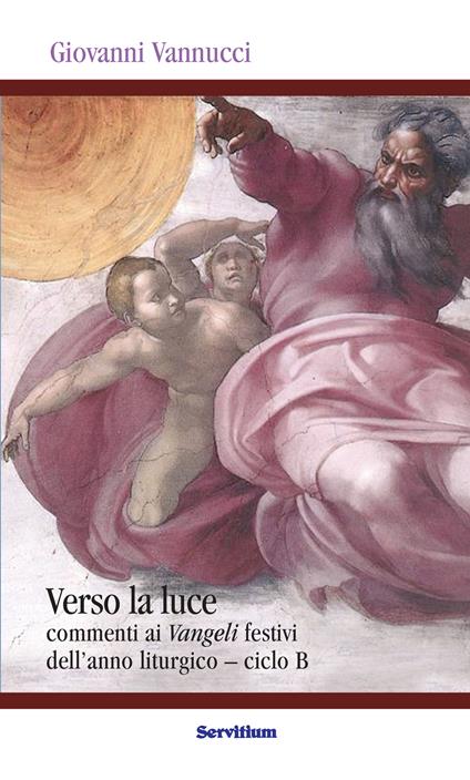 Verso la luce. Commenti ai Vangeli festivi dell'anno liturgico. Ciclo B - Giovanni Vannucci - ebook