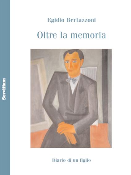 Oltre la memoria. Diario di un figlio - Egidio Bertazzoni - copertina