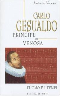 Carlo Gesualdo principe di Venosa. L'uomo e i tempi - Antonio Vaccaro - copertina