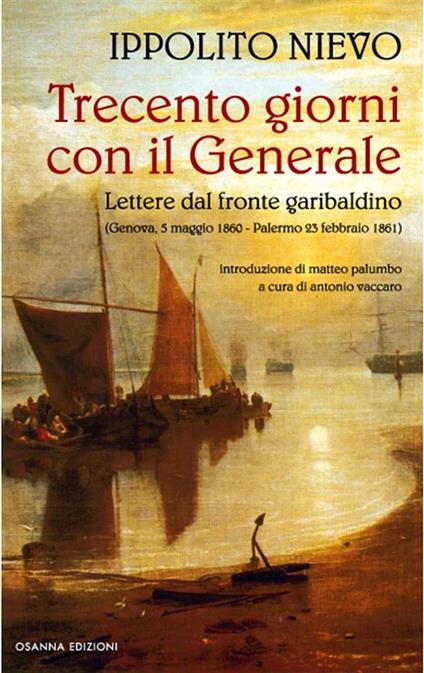 Trecento giorni con il Generale. Lettere dal fronte garibaldino (Genova, 5 maggio 1860-Palermo, 23 febbraio 1861) - Ippolito Nievo,A. Vaccaro - ebook