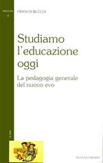 Studiamo l'educazione oggi. La pedagogia generale del nuovo evo