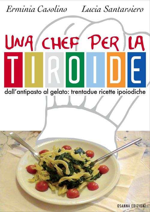 Una chef per la tiroide. Dall'antipasto al gelato. Trentadue ricette ipoiodiche - Erminia Casolino,Lucia Santarsiero - copertina