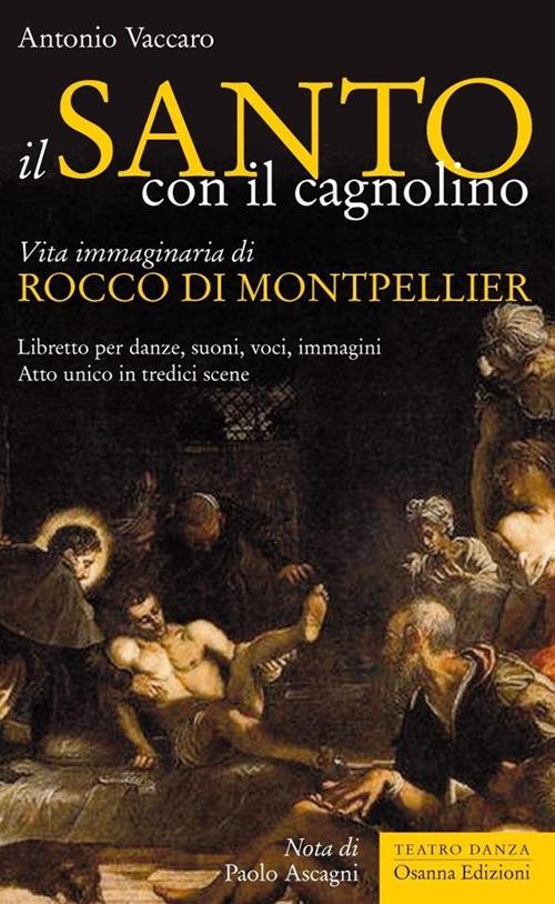 Il santo con il cagnolino. Vita immaginaria di Rocco di Montpelier. Libretto per danze, suoni, voci, immagini. Atto unico in tredici scene - Antonio Vaccaro - ebook