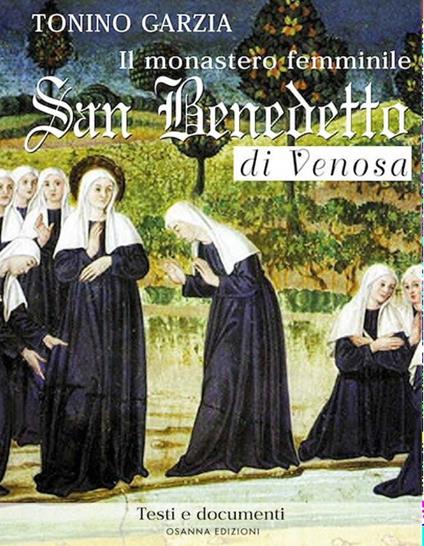 Il monastero femminile San Benedetto di Venosa. Testi e documenti - Tonino Garzia - copertina