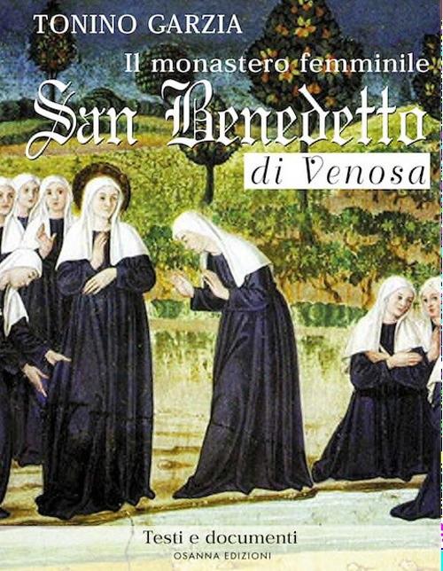 Il monastero femminile San Benedetto di Venosa. Testi e documenti - Tonino Garzia - copertina