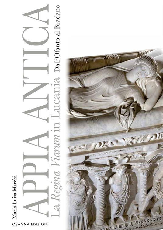 Appia Antica. La Regina Viarum in Lucania dall'Ofanto al Bradano - Maria Luisa Marchi - copertina