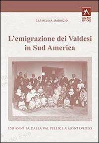 L' emigrazione dei valdesi in Sudamerica. 150 anni fa dalla val Pellice a Montevideo - Maurizio Carmemelina - copertina