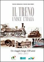 Il treno unisce l'Italia. Un viaggio lungo 150 anni 1861-2011