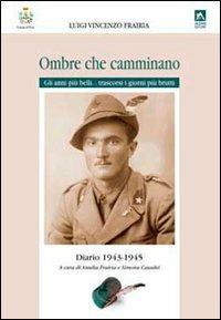 Ombre che camminano. Diario 1943-1945. Gli anni più belli... trascorsi i giorni più brutti - Luigi V. Frairia,Simona Casadei - copertina