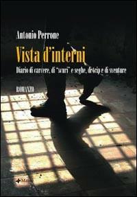 Vista d'interni. Diario di carcere, «di scuri» e seghe, di trip e di sventure - Antonio Perrone - copertina
